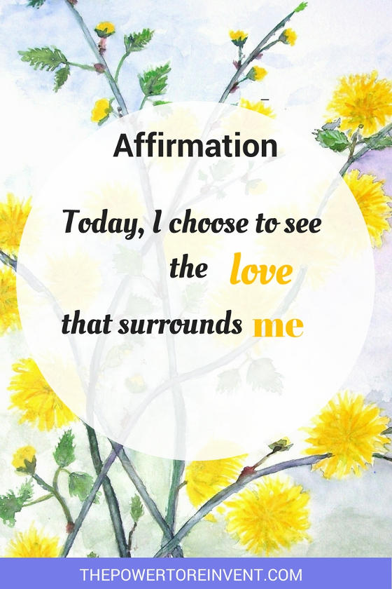 Today, I choose to see the love that surrounds me. A positive affirmation.