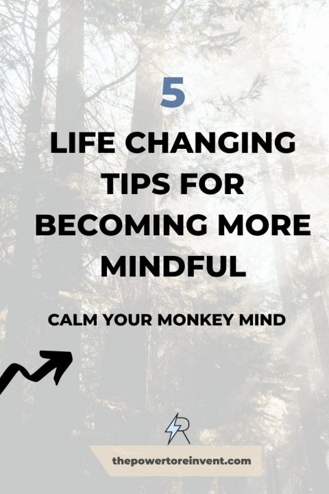 5 Life-changing Tips for Becoming More Mindful | The Power to Reinvent