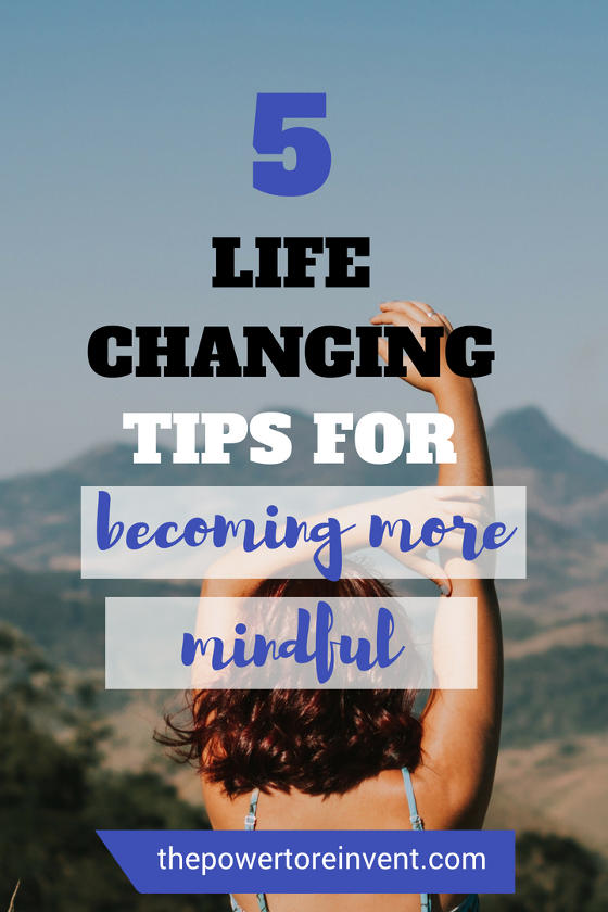 5 life changing tips for becoming more mindful