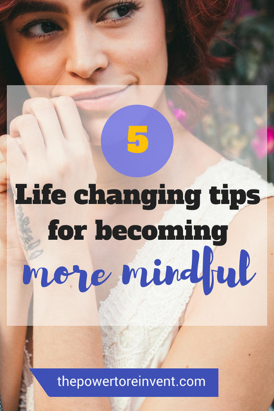 5 life changing tips for becoming more mindful