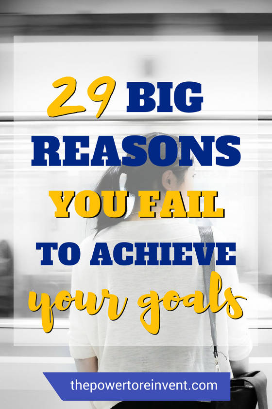 29 big reasons why you fail to achieve your goals