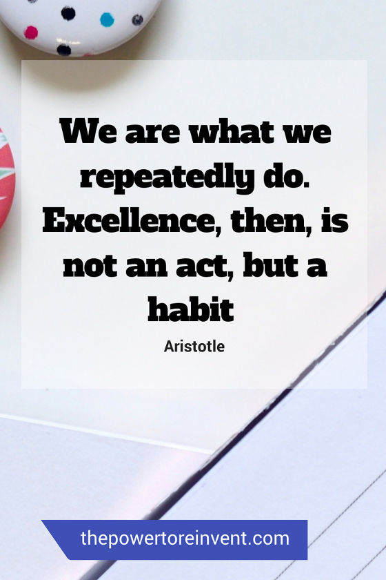 we are what we repeatedly do. Excellence then is not an act but a habit