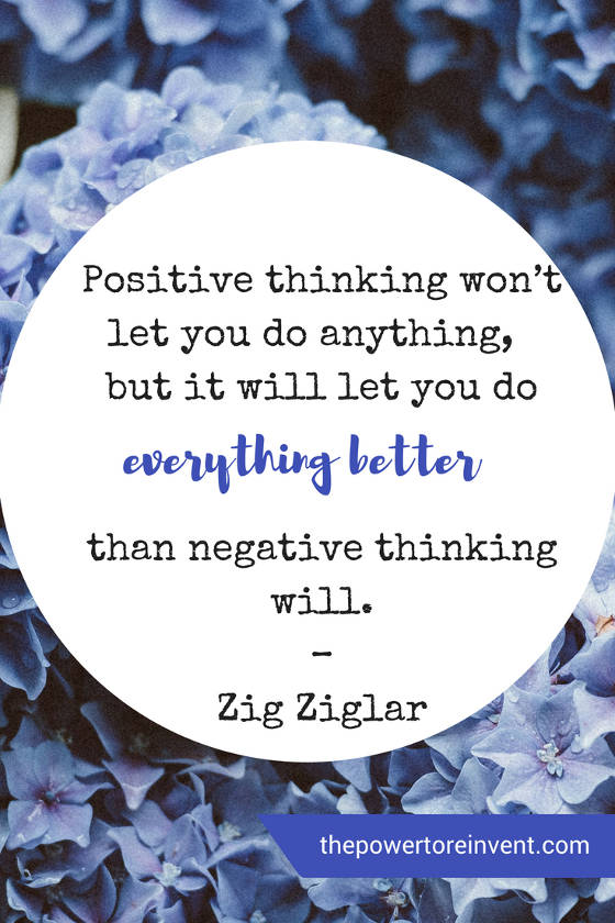 positive thinking won’t let you do anything but it will let you do everything better